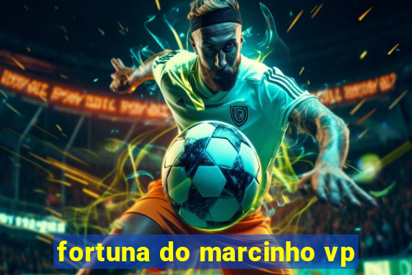 fortuna do marcinho vp